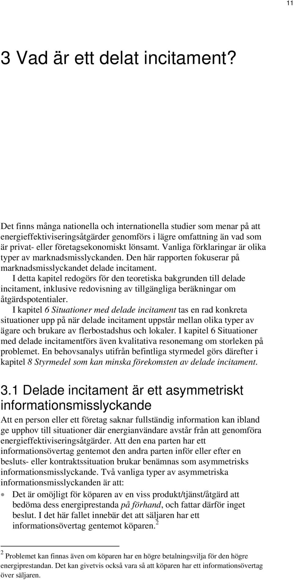 Vanliga förklaringar är olika typer av marknadsmisslyckanden. Den här rapporten fokuserar på marknadsmisslyckandet delade incitament.