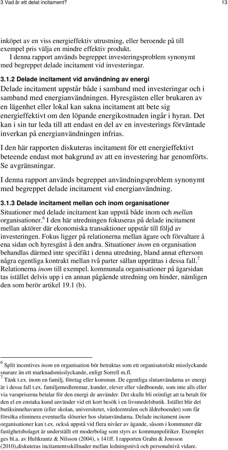 2 Delade incitament vid användning av energi Delade incitament uppstår både i samband med investeringar och i samband med energianvändningen.