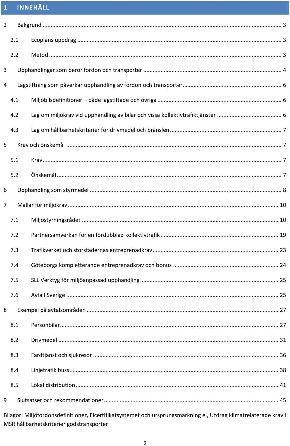 .. 7 5 Krav och önskemål... 7 5.1 Krav... 7 5.2 Önskemål... 7 6 Upphandling som styrmedel... 8 7 Mallar för miljökrav... 10 7.1 Miljöstyrningsrådet... 10 7.2 Partnersamverkan för en fördubblad kollektivtrafik.