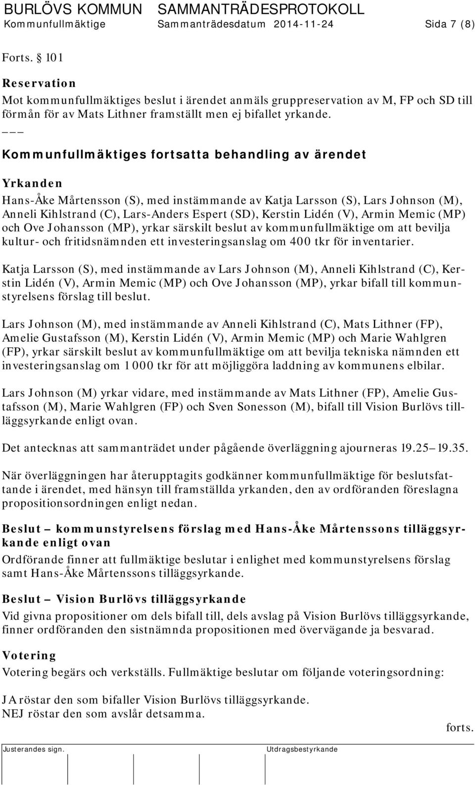 Kommunfullmäktiges fortsatta behandling av ärendet Yrkanden Hans-Åke Mårtensson (S), med instämmande av Katja Larsson (S), Lars Johnson (M), Anneli Kihlstrand (C), Lars-Anders Espert (SD), Kerstin