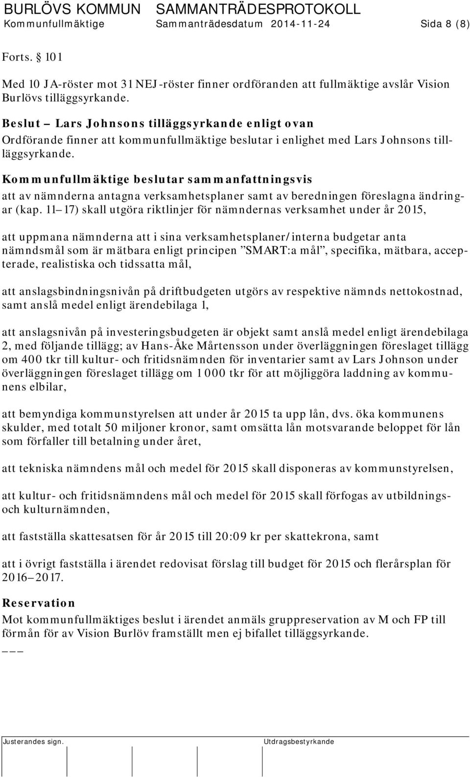 Kommunfullmäktige beslutar sammanfattningsvis att av nämnderna antagna verksamhetsplaner samt av beredningen föreslagna ändringar (kap.