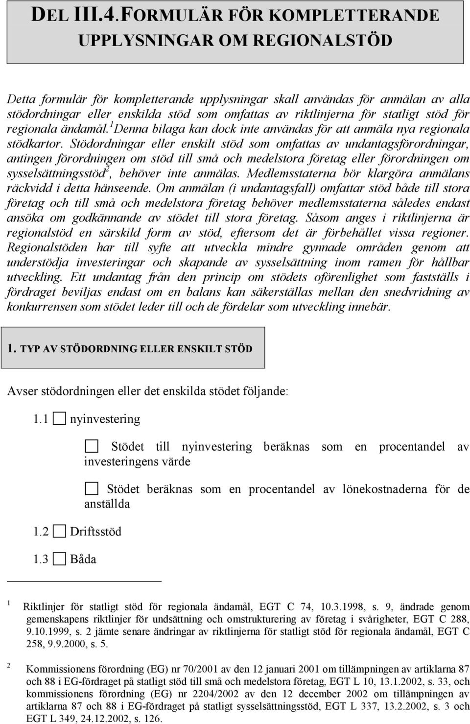 riktlinjerna för statligt stöd för regionala ändamål. 1 Denna bilaga kan dock inte användas för att anmäla nya regionala stödkartor.