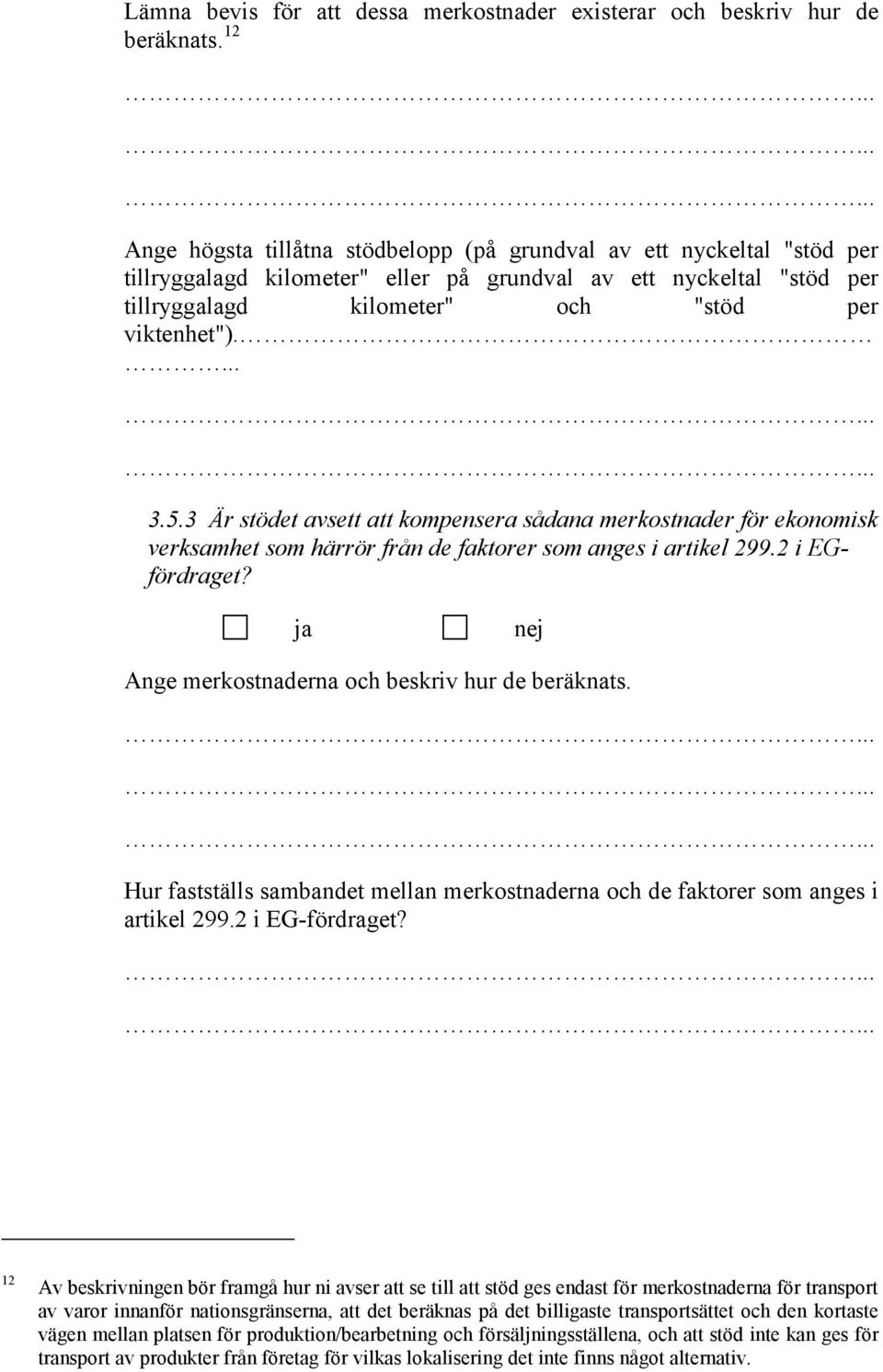 5.3 Är stödet avsett att kompensera sådana merkostnader för ekonomisk verksamhet som härrör från de faktorer som anges i artikel 299.2 i EGfördraget? Ange merkostnaderna och beskriv hur de beräknats.