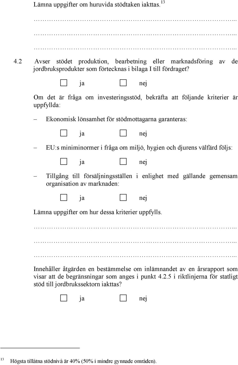 välfärd följs: Tillgång till försäljningsställen i enlighet med gällande gemensam organisation av marknaden: Lämna uppgifter om hur dessa kriterier uppfylls.