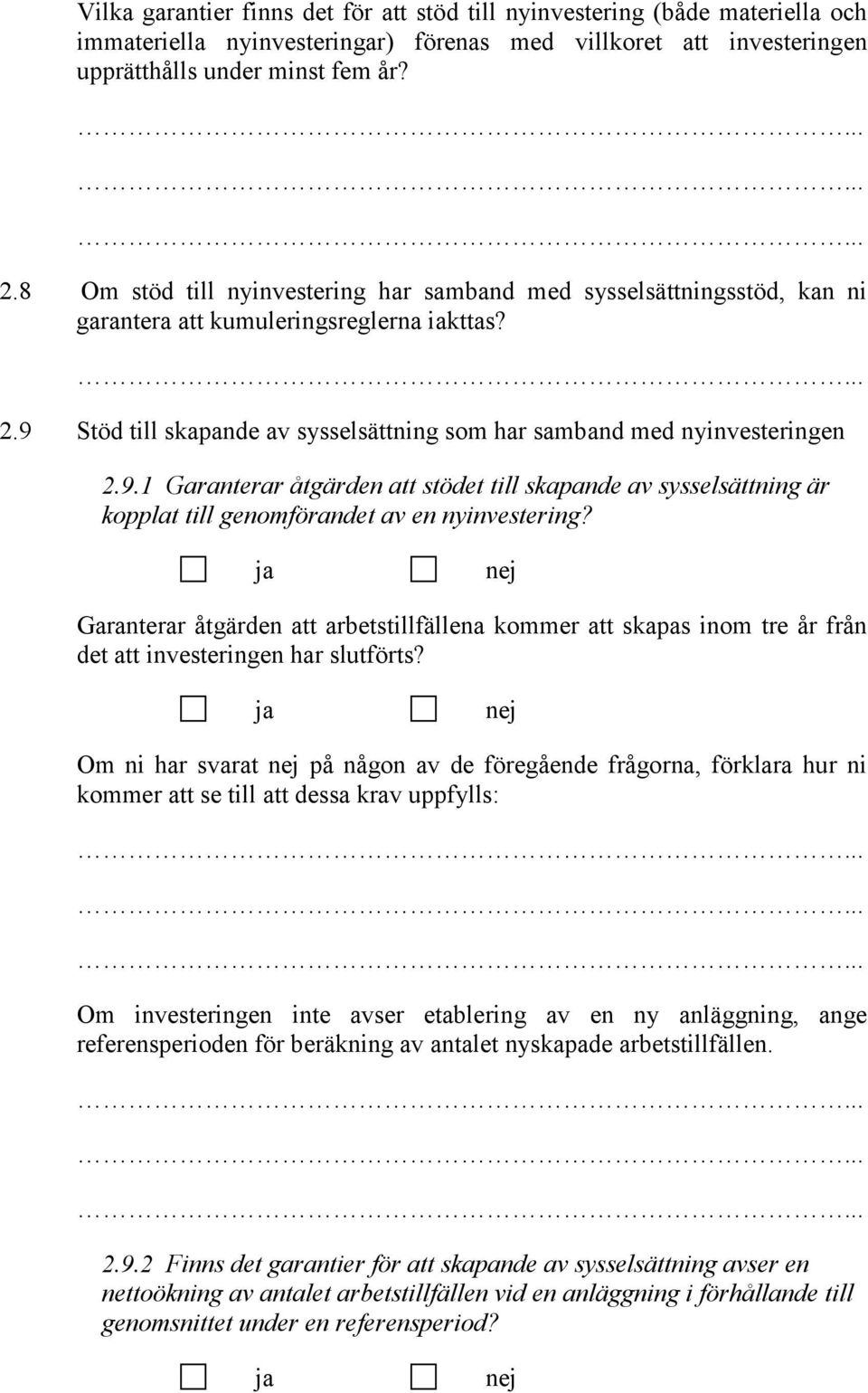 Stöd till skapande av sysselsättning som har samband med nyinvesteringen 2.9.1 Garanterar åtgärden att stödet till skapande av sysselsättning är kopplat till genomförandet av en nyinvestering?