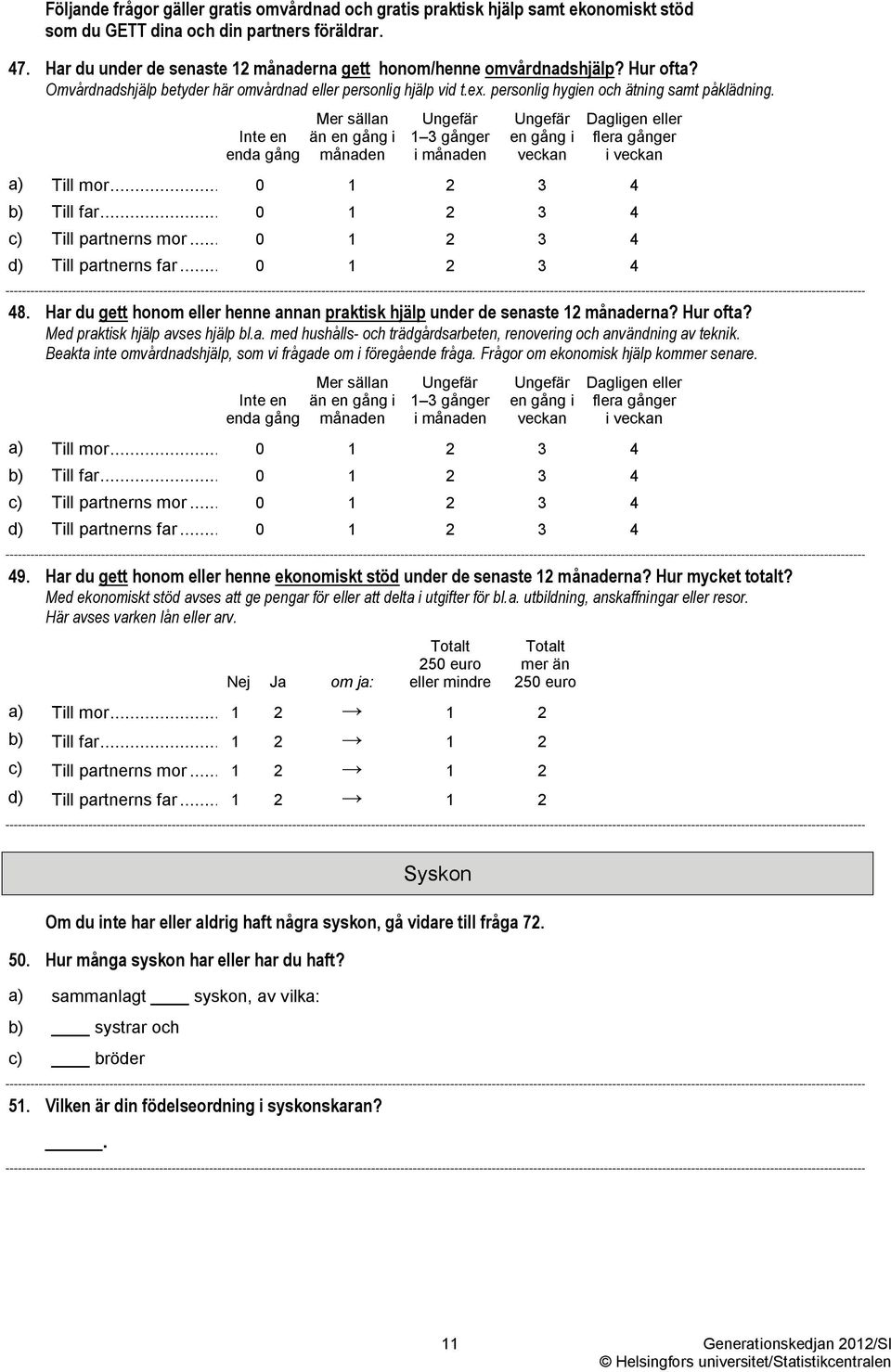 än en i månaden en i a) Till mor... b) Till far... c) Till partnerns mor... d) Till partnerns far... 48. Har du gett honom eller henne annan praktisk hjälp under de senaste 12 månaderna? Hur ofta?
