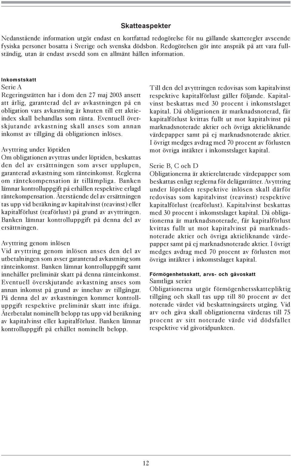 Inkomstskatt Serie A Regeringsrätten har i dom den 27 maj 2003 ansett att årlig, garanterad del av avkastningen på en obligation vars avkastning är knuten till ett aktieindex skall behandlas som