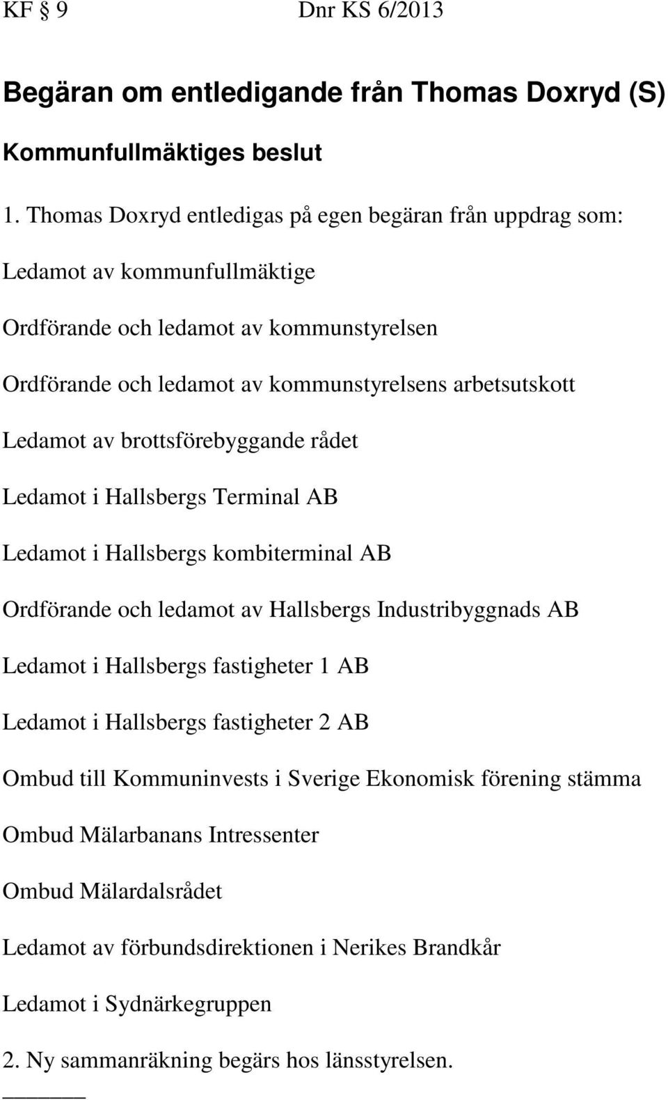 arbetsutskott Ledamot av brottsförebyggande rådet Ledamot i Hallsbergs Terminal AB Ledamot i Hallsbergs kombiterminal AB Ordförande och ledamot av Hallsbergs Industribyggnads AB