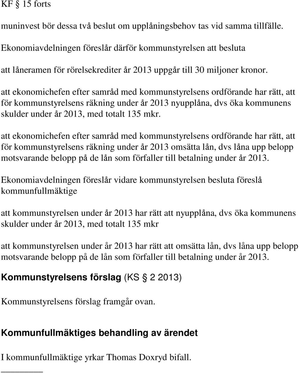 att ekonomichefen efter samråd med kommunstyrelsens ordförande har rätt, att för kommunstyrelsens räkning under år 2013 nyupplåna, dvs öka kommunens skulder under år 2013, med totalt 135 mkr.