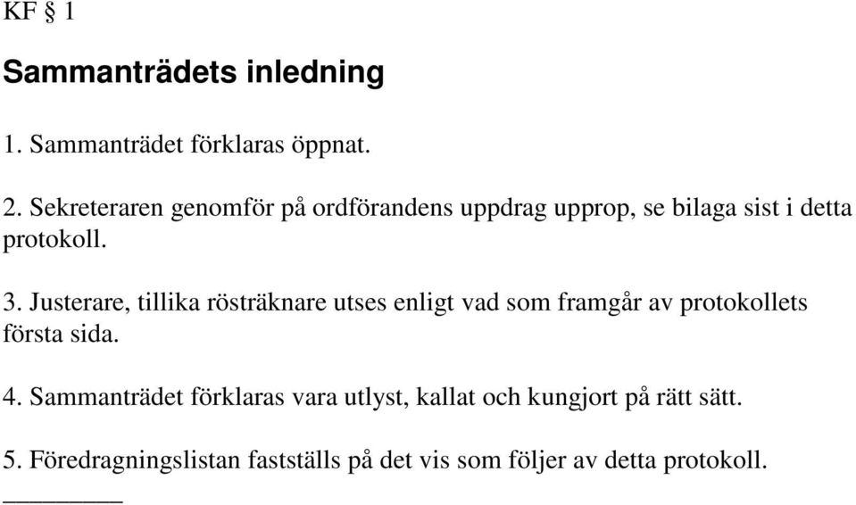 Justerare, tillika rösträknare utses enligt vad som framgår av protokollets första sida. 4.