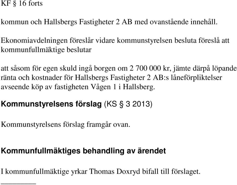 2 700 000 kr, jämte därpå löpande ränta och kostnader för Hallsbergs Fastigheter 2 AB:s låneförpliktelser avseende köp av fastigheten
