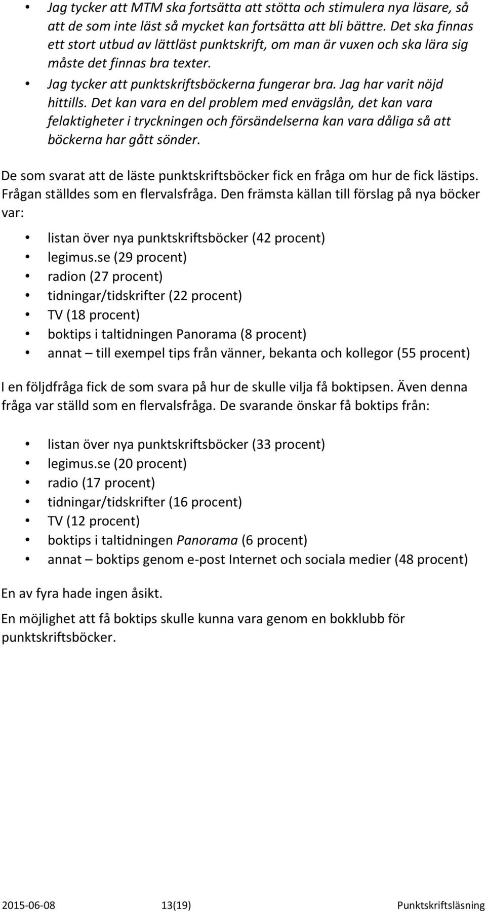 Det kan vara en del problem med envägslån, det kan vara felaktigheter i tryckningen och försändelserna kan vara dåliga så att böckerna har gått sönder.