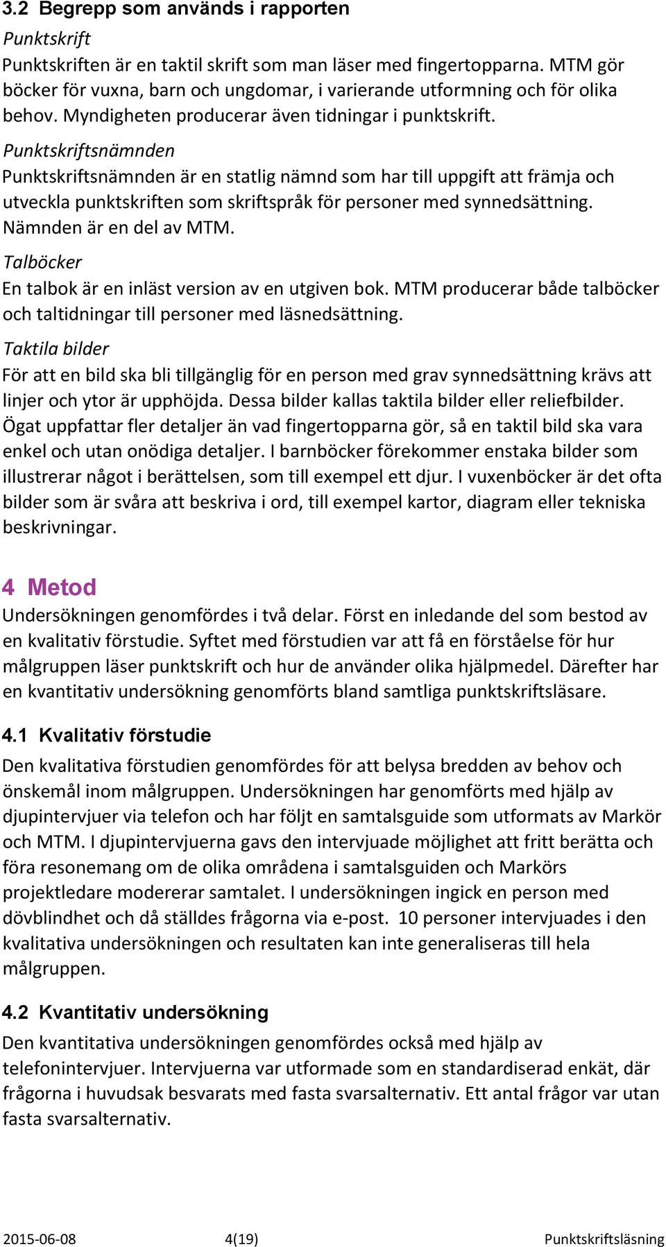 Punktskriftsnämnden Punktskriftsnämnden är en statlig nämnd som har till uppgift att främja och utveckla punktskriften som skriftspråk för personer med synnedsättning. Nämnden är en del av MTM.