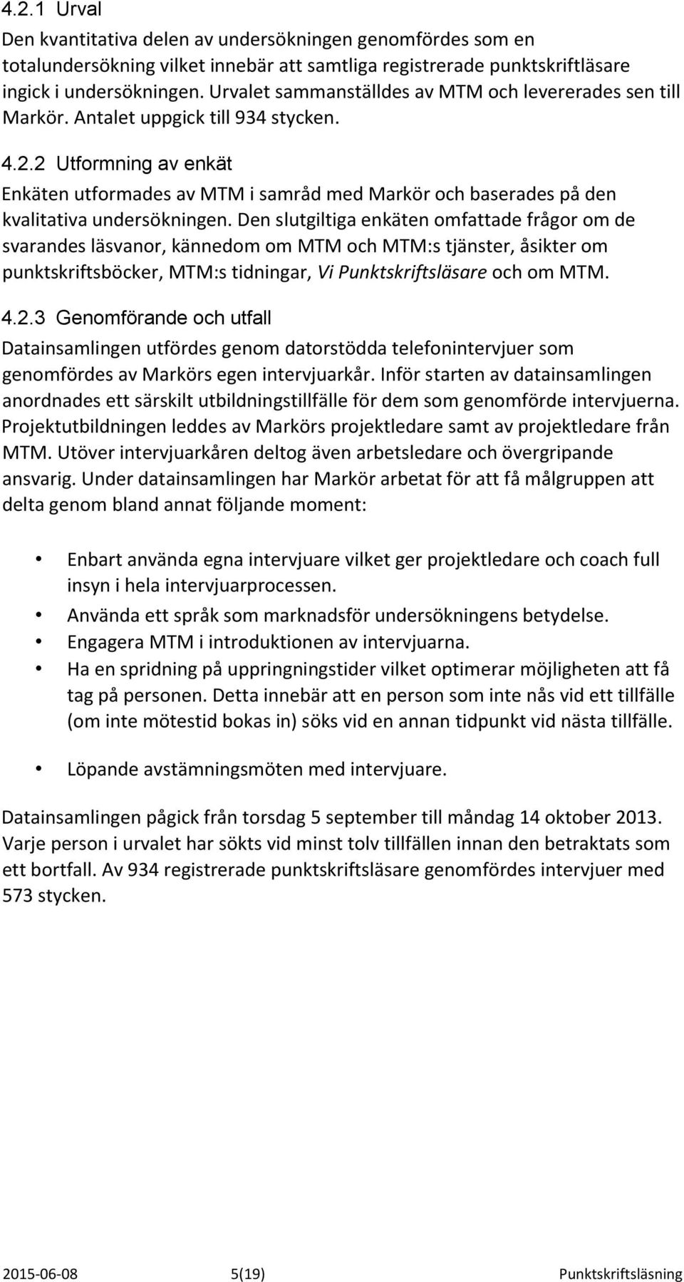 2 Utformning av enkät Enkäten utformades av MTM i samråd med Markör och baserades på den kvalitativa undersökningen.