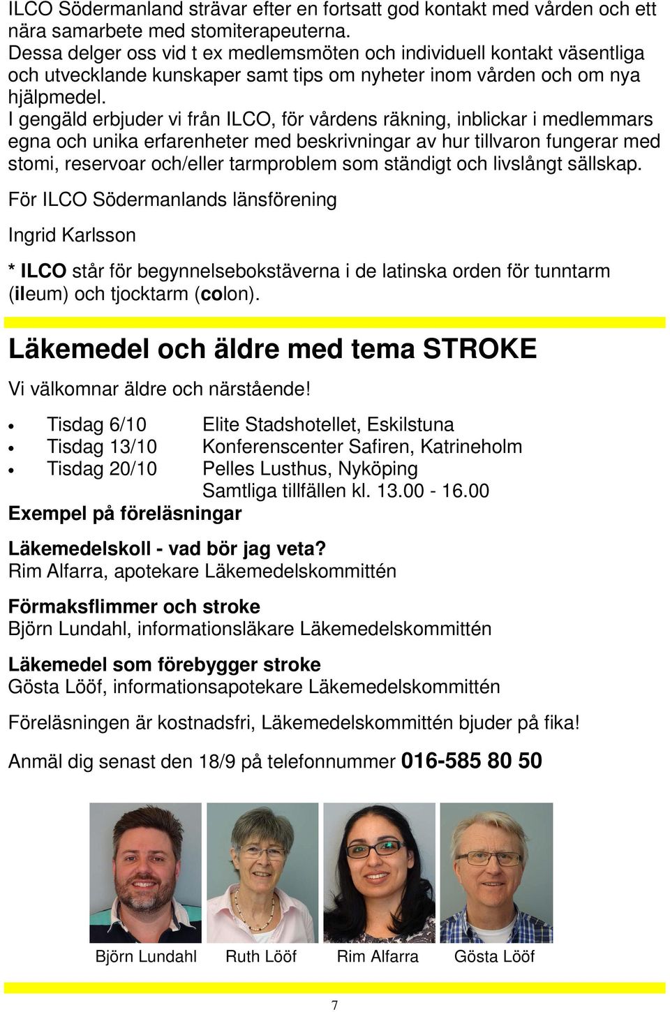 I gengäld erbjuder vi från ILCO, för vårdens räkning, inblickar i medlemmars egna och unika erfarenheter med beskrivningar av hur tillvaron fungerar med stomi, reservoar och/eller tarmproblem som