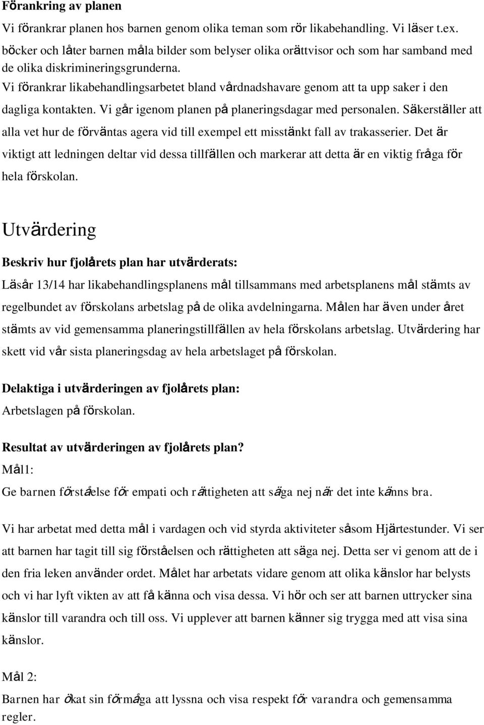 Vi förankrar likabehandlingsarbetet bland vårdnadshavare genom att ta upp saker i den dagliga kontakten. Vi går igenom planen på planeringsdagar med personalen.