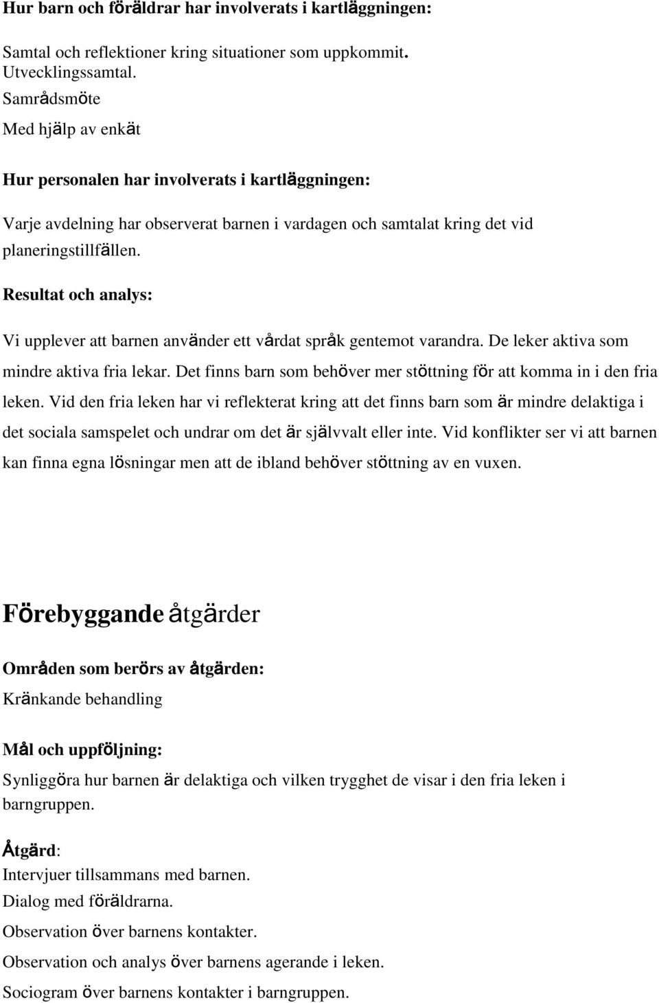 Resultat och analys: Vi upplever att barnen använder ett vårdat språk gentemot varandra. De leker aktiva som mindre aktiva fria lekar.