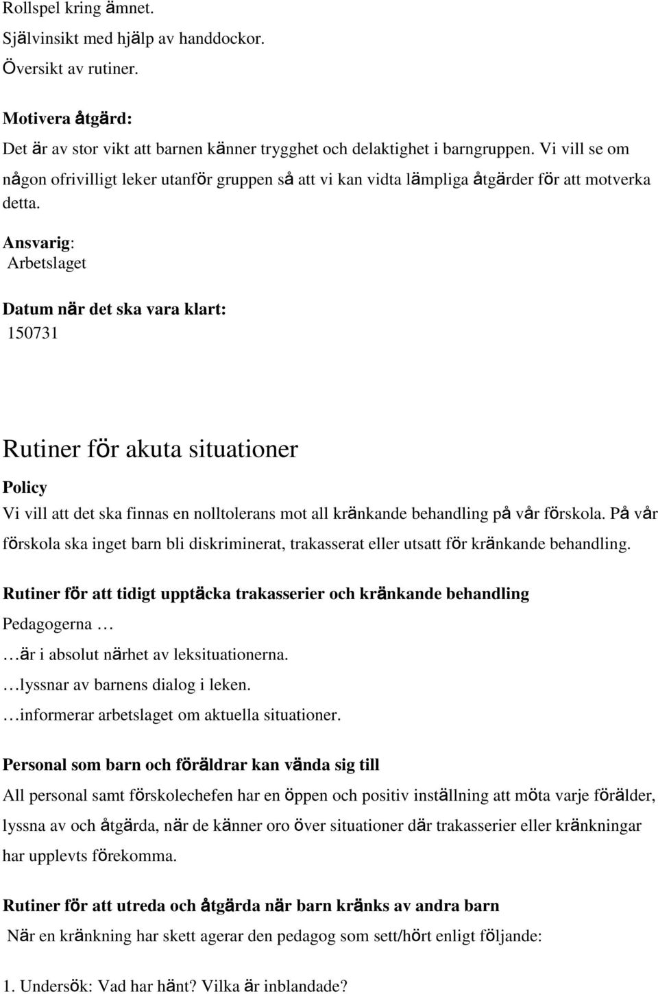 Ansvarig: Arbetslaget Datum när det ska vara klart: 150731 Rutiner för akuta situationer Policy Vi vill att det ska finnas en nolltolerans mot all kränkande behandling på vår förskola.