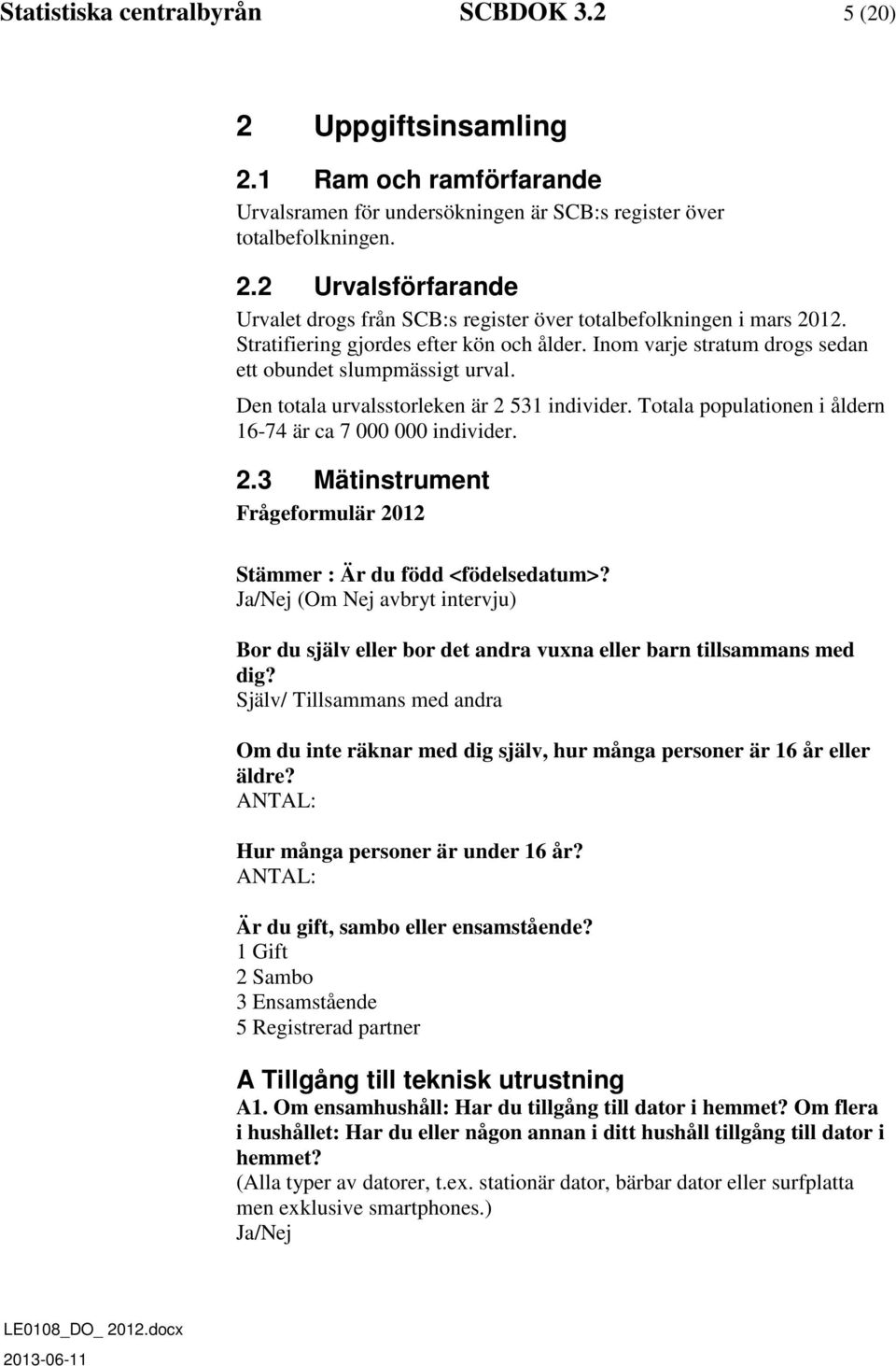 Totala populationen i åldern 16-74 är ca 7 000 000 individer. 2.3 Mätinstrument Frågeformulär 2012 Stämmer : Är du född <födelsedatum>?