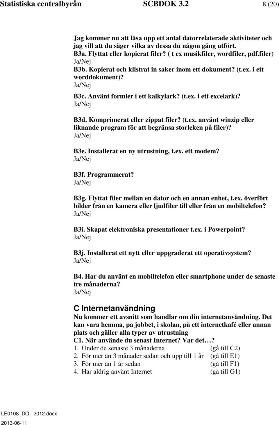 B3d. Komprimerat eller zippat filer? (t.ex. använt winzip eller liknande program för att begränsa storleken på filer)? B3e. Installerat en ny utrustning, t.ex. ett modem? B3f. Programmerat? B3g.