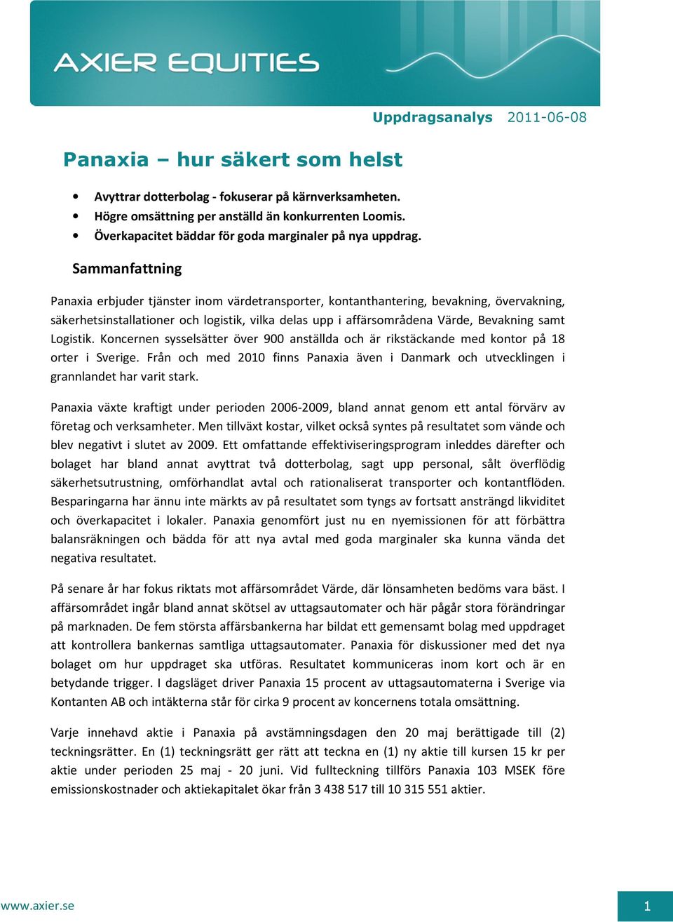 Sammanfattning Panaxia erbjuder tjänster inom värdetransporter, kontanthantering, bevakning, övervakning, säkerhetsinstallationer och logistik, vilka delas upp i affärsområdena Värde, Bevakning samt