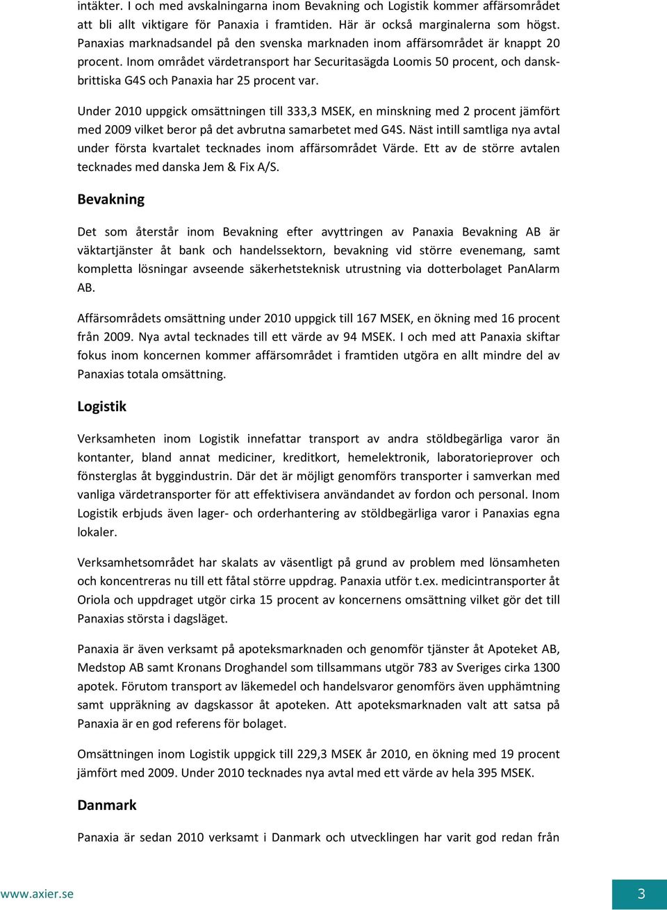 Inom området värdetransport har Securitasägda Loomis 50 procent, och danskbrittiska G4S och Panaxia har 25 procent var.