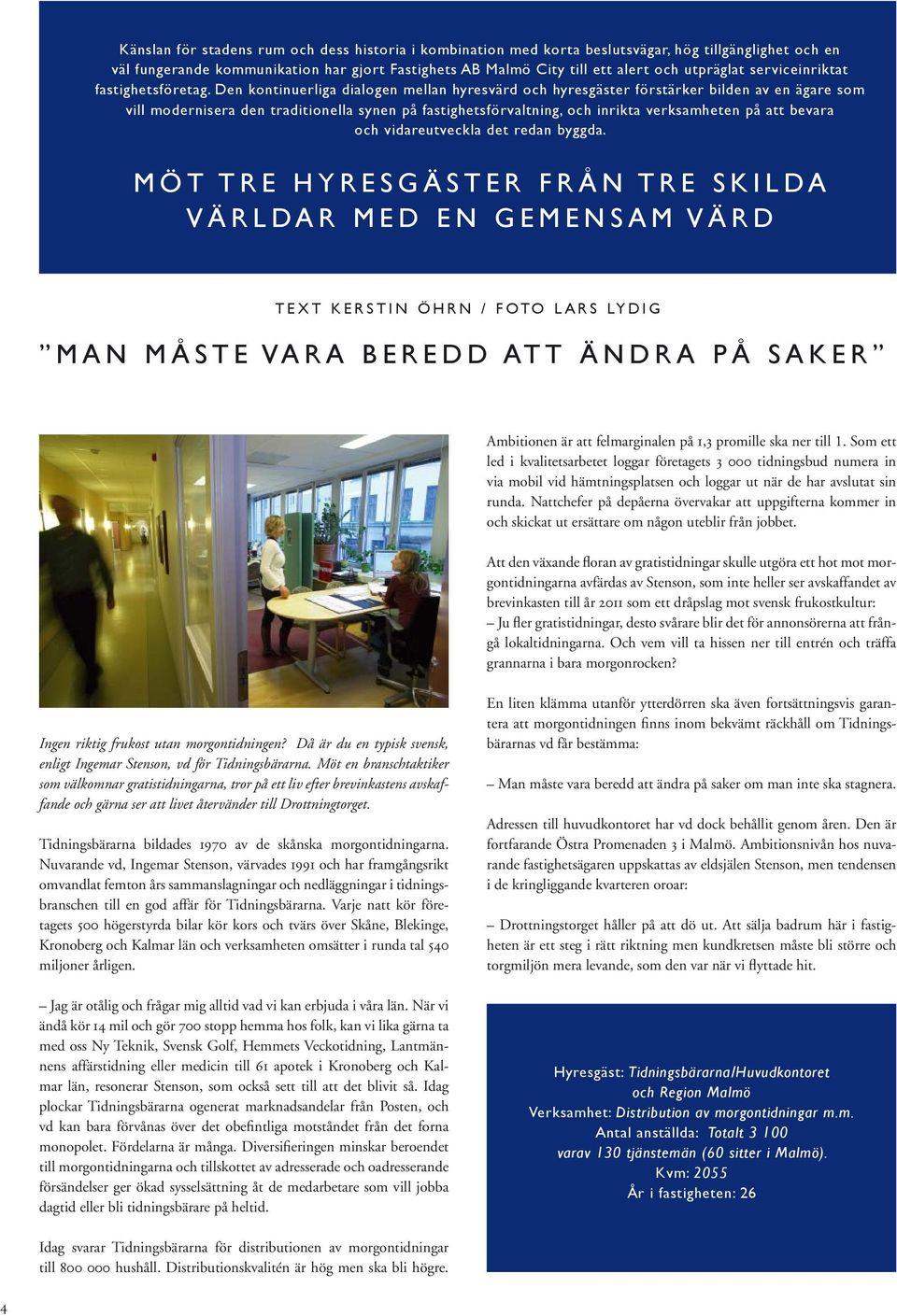 Den kontinuerliga dialogen mellan hyresvärd och hyresgäster förstärker bilden av en ägare som vill modernisera den traditionella synen på fastighetsförvaltning, och inrikta verksamheten på att bevara