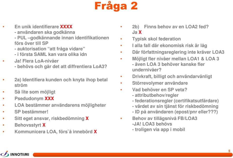 Sitt eget ansvar, riskbedömning X Behovsstyrt X Kommunicera LOA, förs å innebörd X 2b) Finns behov av en LOA2 fed?