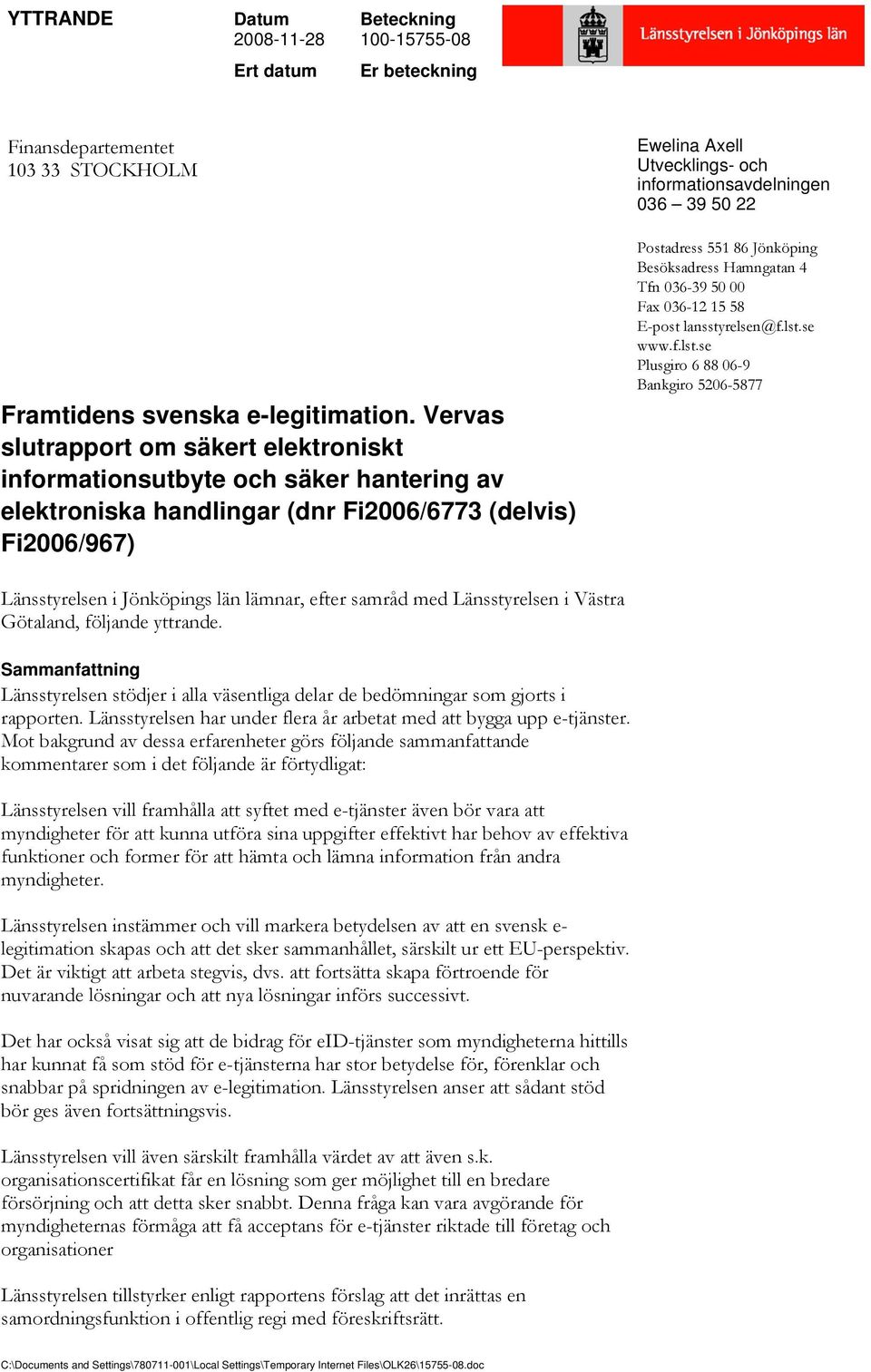 informationsavdelningen 036 39 50 22 Postadress 551 86 Jönköping Besöksadress Hamngatan 4 Tfn 036-39 50 00 Fax 036-12 15 58 E-post lansstyrelsen@f.lst.