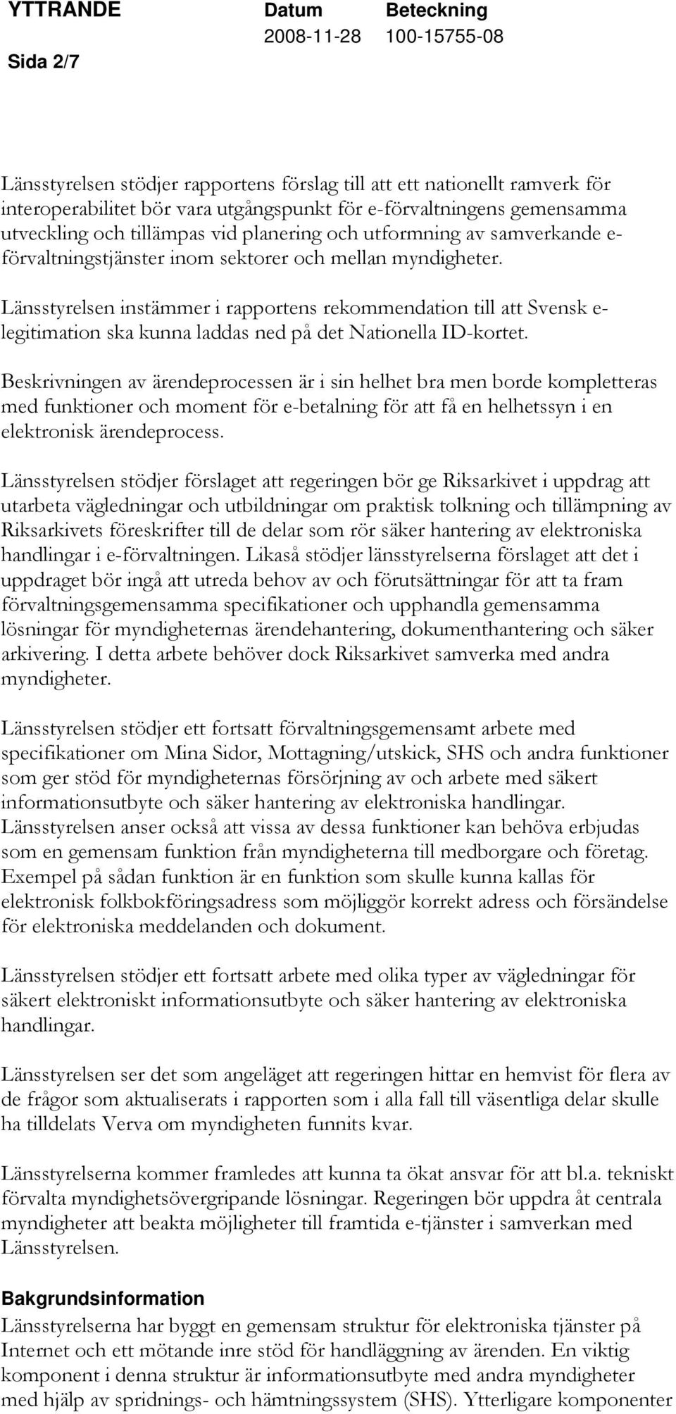 Länsstyrelsen instämmer i rapportens rekommendation till att Svensk e- legitimation ska kunna laddas ned på det Nationella ID-kortet.