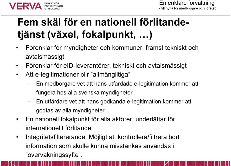 alla svenska myndigheter En utfärdare vet att hans godkända e-legitimation kommer att godtas av alla myndigheter En nationell fokalpunkt för alla aktörer,