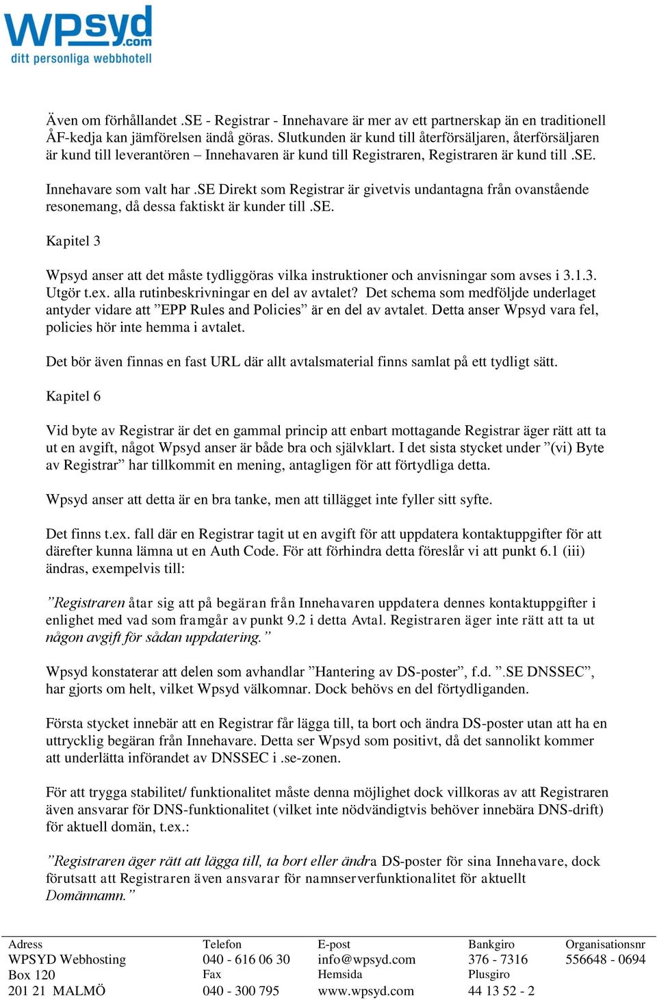 se Direkt som Registrar är givetvis undantagna från ovanstående resonemang, då dessa faktiskt är kunder till.se. Kapitel 3 Wpsyd anser att det måste tydliggöras vilka instruktioner och anvisningar som avses i 3.