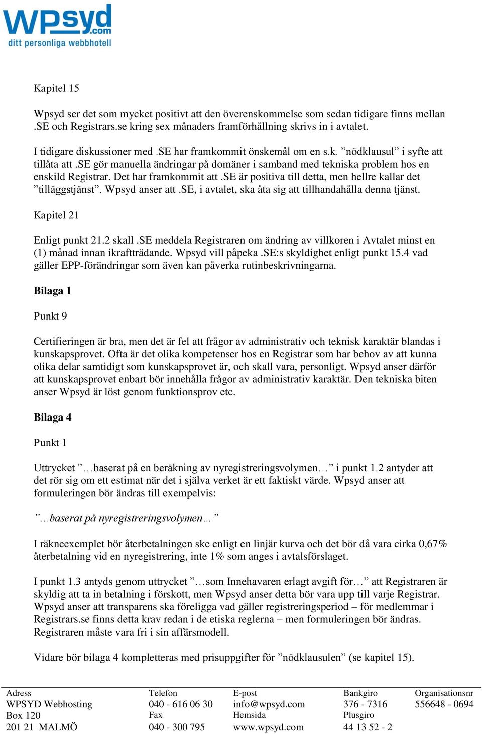 Det har framkommit att.se är positiva till detta, men hellre kallar det tilläggstjänst. Wpsyd anser att.se, i avtalet, ska åta sig att tillhandahålla denna tjänst. Kapitel 21 Enligt punkt 21.2 skall.