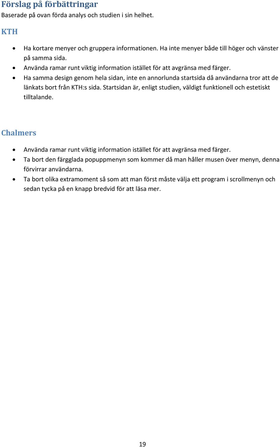 Startsidan är, enligt studien, väldigt funktionell och estetiskt tilltalande. Chalmers Använda ramar runt viktig information istället för att avgränsa med färger.