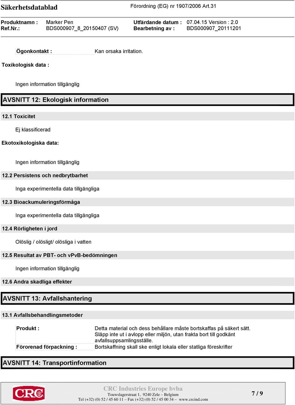 4 Rörligheten i jord Olöslig / olösligt/ olösliga i vatten 12.5 Resultat av PBT- och vpvb-bedömningen 12.6 Andra skadliga effekter AVSNITT 13: Avfallshantering 13.