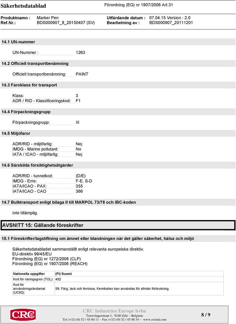 6 Särskilda försiktighetsåtgärder ADR/RID - tunnelkod: (D/E) IMDG - Ems: F-E, S-D IATA/ICAO - PAX: 355 IATA/ICAO - CAO 366 14.