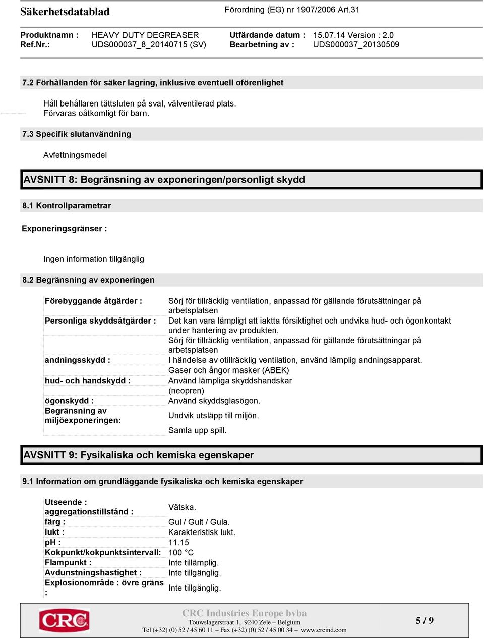 2 Begränsning av exponeringen Förebyggande åtgärder : Personliga skyddsåtgärder : andningsskydd : hud- och handskydd : ögonskydd : Begränsning av miljöexponeringen: Sörj för tillräcklig ventilation,
