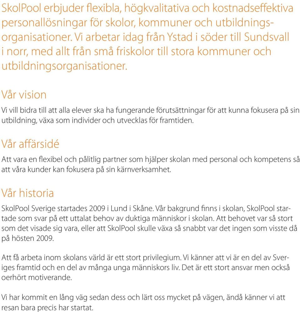 Vår vision Vi vill bidra till att alla elever ska ha fungerande förutsättningar för att kunna fokusera på sin utbildning, växa som individer och utvecklas för framtiden.