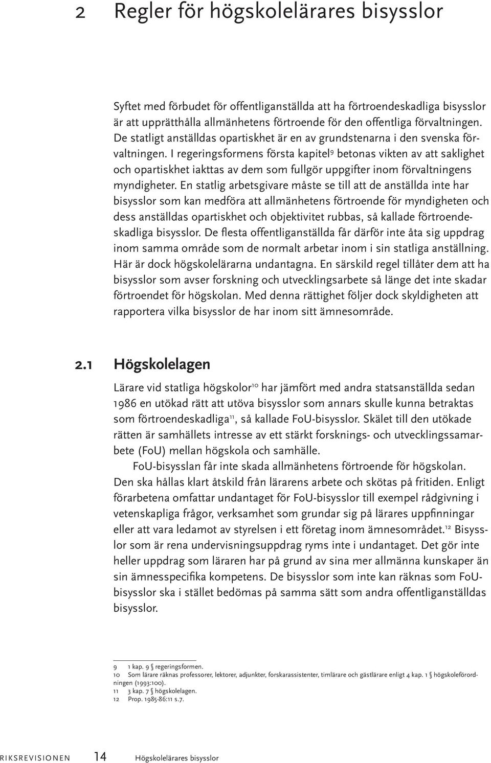 I regeringsformens första kapitel 9 betonas vikten av att saklighet och opartiskhet iakttas av dem som fullgör uppgifter inom förvaltningens myndigheter.
