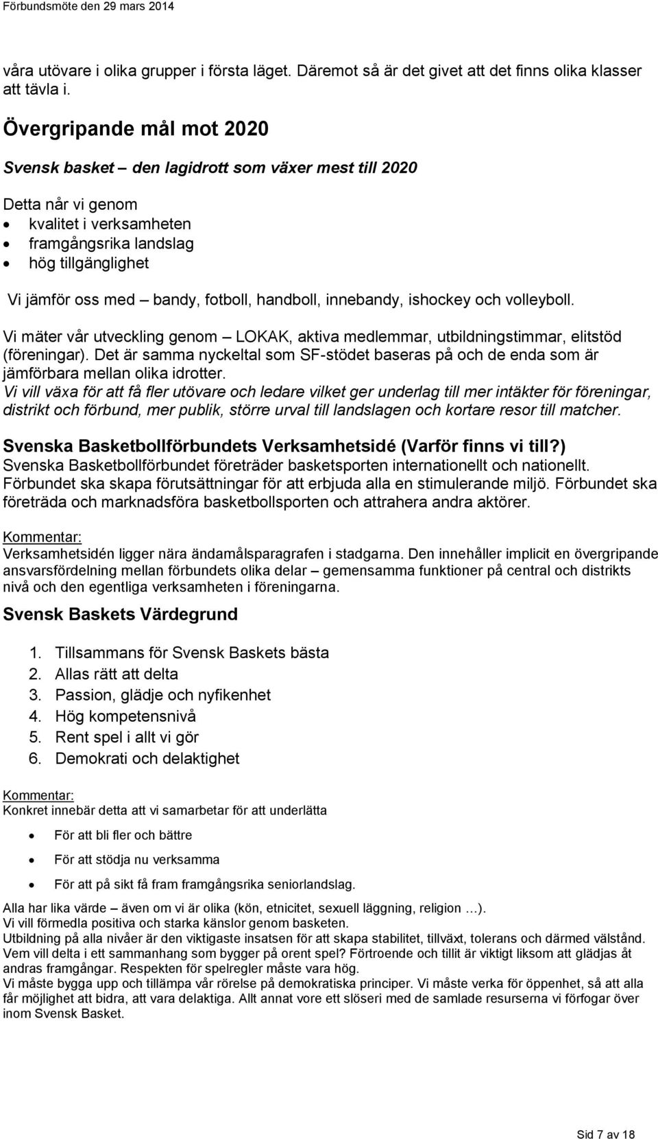 handboll, innebandy, ishockey och volleyboll. Vi mäter vår utveckling genom LOKAK, aktiva medlemmar, utbildningstimmar, elitstöd (föreningar).