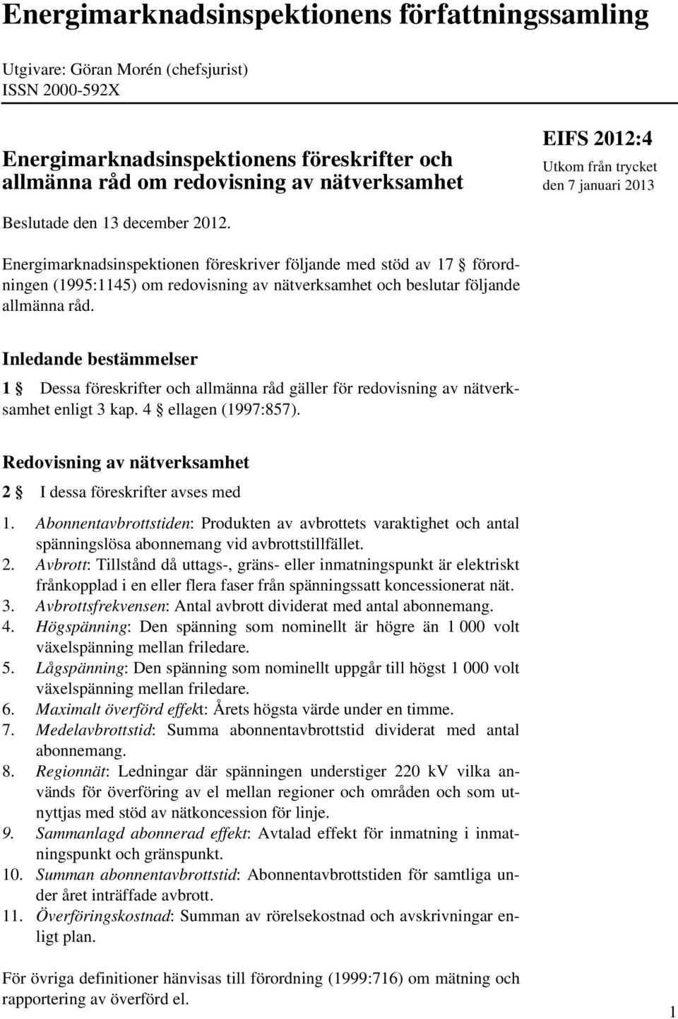 Energimarknadsinspektionen föreskriver följande med stöd av 17 förordningen (1995:1145) om redovisning av nätverksamhet och beslutar följande allmänna råd.