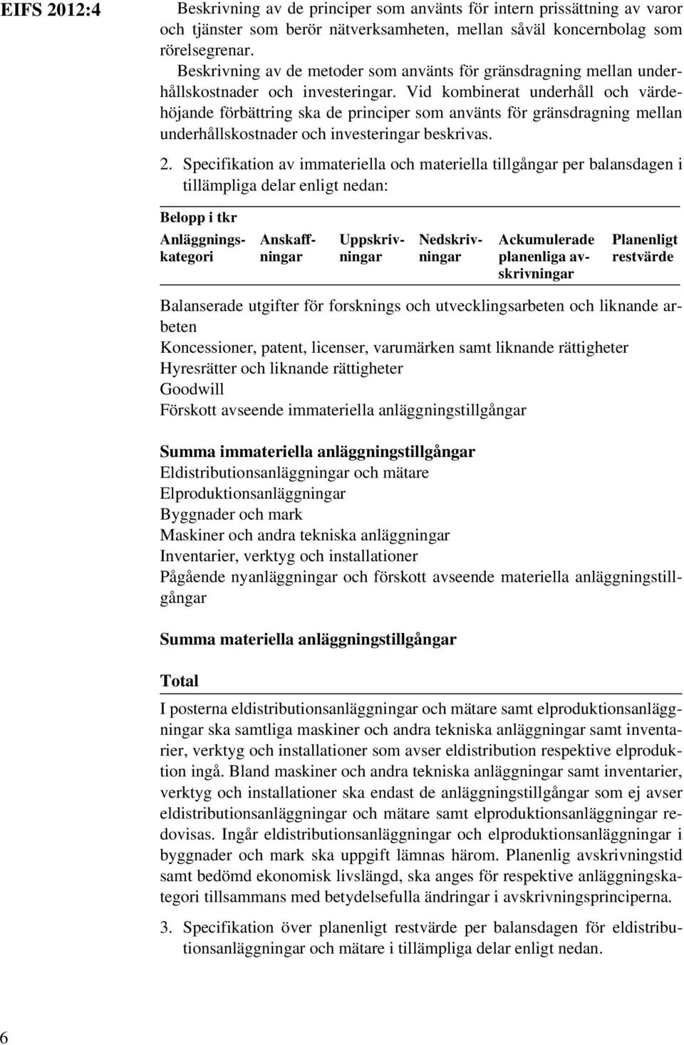 Vid kombinerat underhåll och värdehöjande förbättring ska de principer som använts för gränsdragning mellan underhållskostnader och investeringar beskrivas. 2.