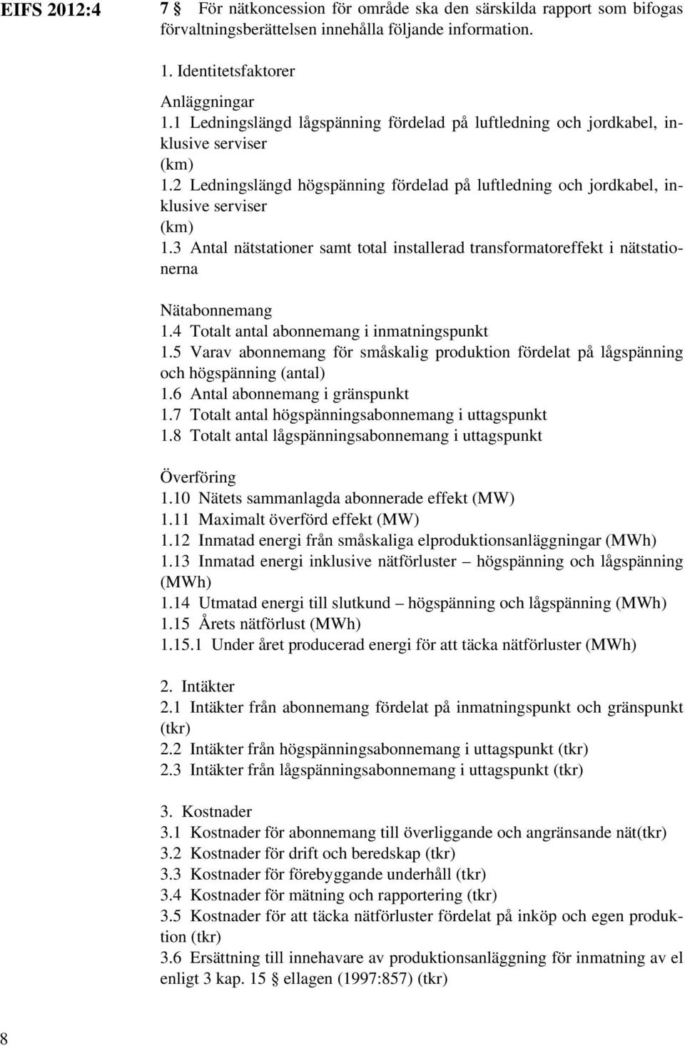 3 Antal nätstationer samt total installerad transformatoreffekt i nätstationerna Nätabonnemang 1.4 Totalt antal abonnemang i inmatningspunkt 1.