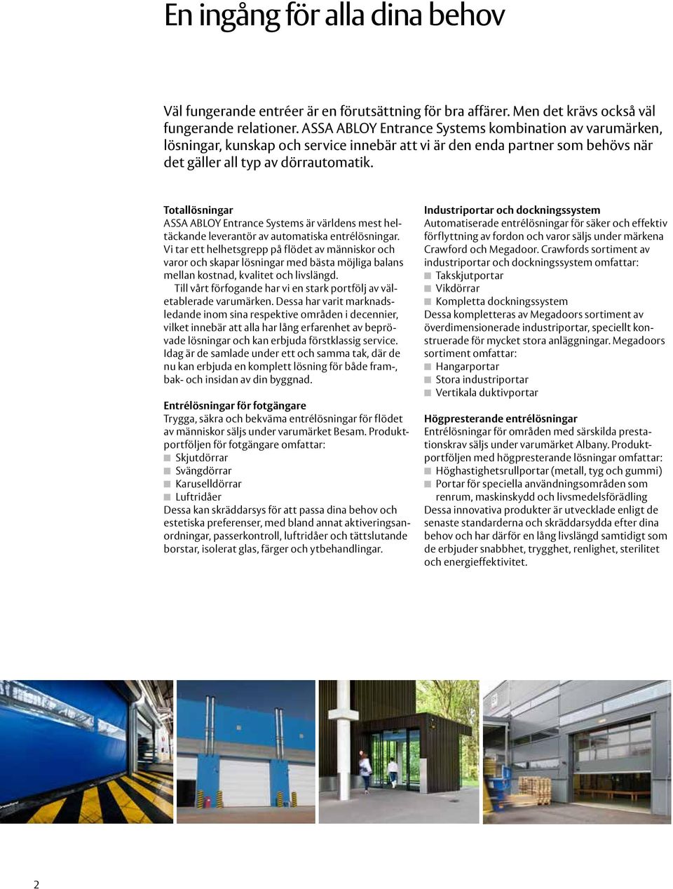 Totallösningar ASSA ABLOY Entrance Systems är världens mest heltäckande leverantör av automatiska entrélösningar.