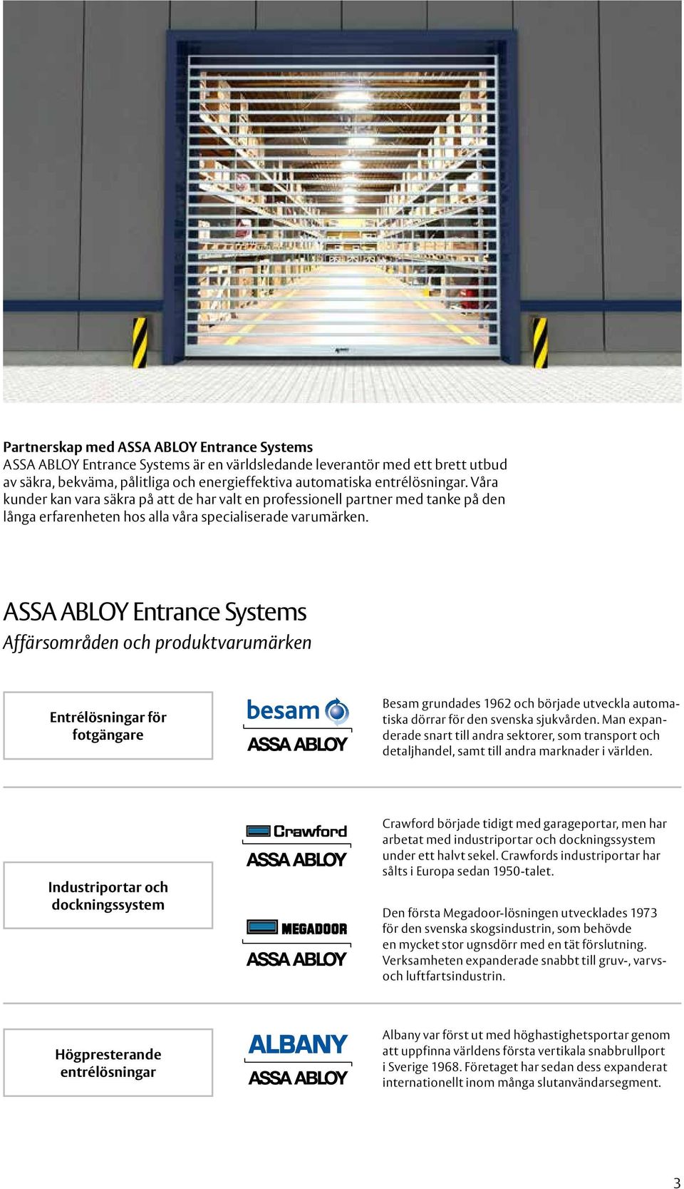 ASSA ABLOY Entrance Systems Affärsområden och produktvarumärken Entrélösningar för fotgängare Besam grundades 1962 och började utveckla automatiska dörrar för den svenska sjukvården.