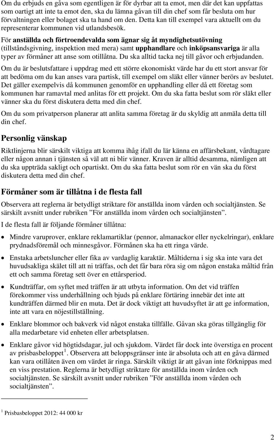 För anställda och förtroendevalda som ägnar sig åt myndighetsutövning (tillståndsgivning, inspektion med mera) samt upphandlare och inköpsansvariga är alla typer av förmåner att anse som otillåtna.