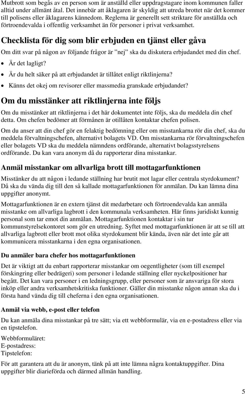 Reglerna är generellt sett striktare för anställda och förtroendevalda i offentlig verksamhet än för personer i privat verksamhet.