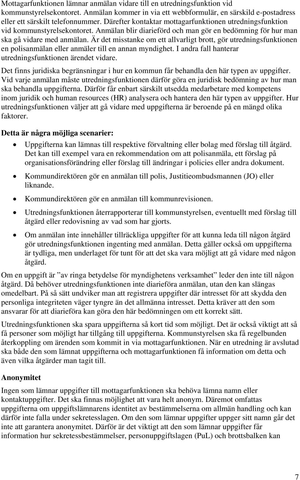 Är det misstanke om ett allvarligt brott, gör utredningsfunktionen en polisanmälan eller anmäler till en annan myndighet. I andra fall hanterar utredningsfunktionen ärendet vidare.