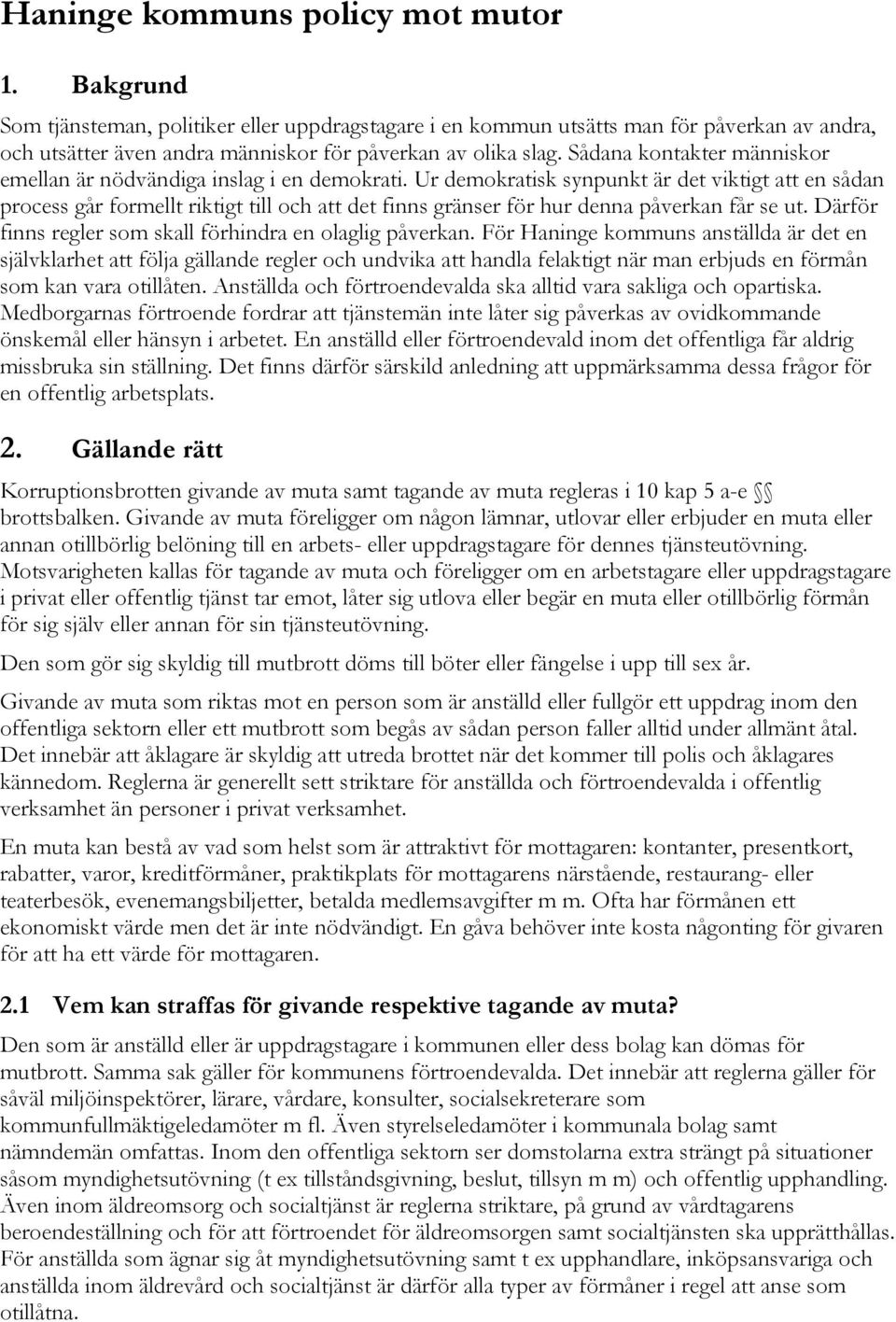 Ur demokratisk synpunkt är det viktigt att en sådan process går formellt riktigt till och att det finns gränser för hur denna påverkan får se ut.
