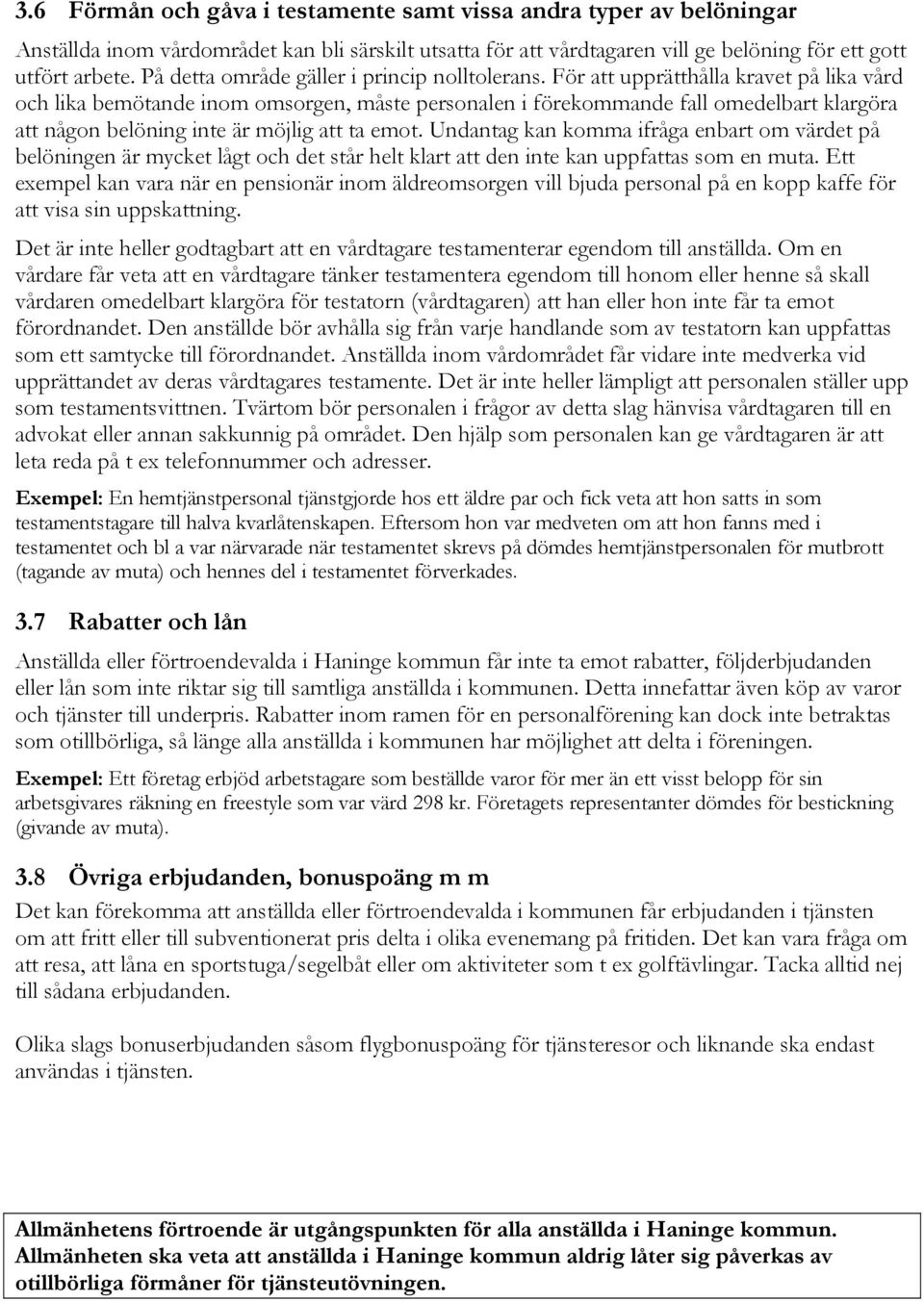 För att upprätthålla kravet på lika vård och lika bemötande inom omsorgen, måste personalen i förekommande fall omedelbart klargöra att någon belöning inte är möjlig att ta emot.